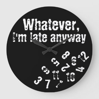 whatever i'm late anyway wall clock