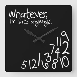 whatever, I'm late anyways - Black and White Square Wall Clock