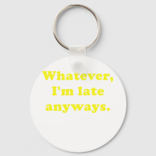 Whatever Im Late Anyways Key Ring