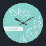 whatever, I'm late anyways Large Clock<br><div class="desc">Personalised Whatever,  I'm late anyways.  Funny like a boss,  wall clock.  Teal Blue and White.  Whatever wall clocks.  Add your  name. 

 Custom design / colour request accepted. I can also make these in a different language.  Click the contact link above to send me a message.</div>