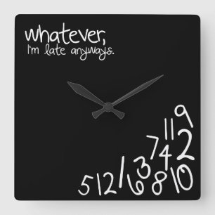 whatever, I'm late anyways Square Wall Clock