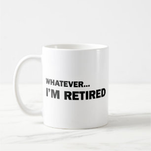 Whatever... I'm Retired Coffee Mug