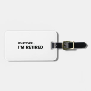 Whatever... I'm Retired Luggage Tag