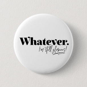 Whatever. I'm still glorious! 6 Cm Round Badge