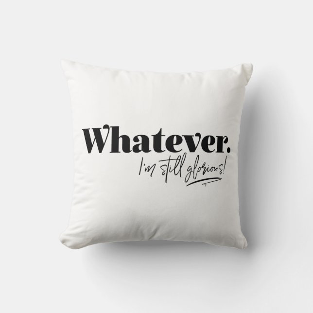 Whatever. I'm still glorious! Cushion (Front)