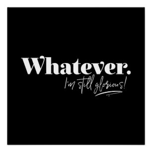 Whatever. I'm still glorious! Poster