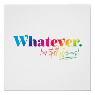 Whatever. I'm still glorious! Poster