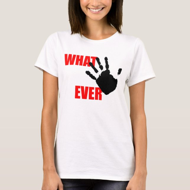 Whatever - insulting and funny at the same time. T-Shirt (Front)
