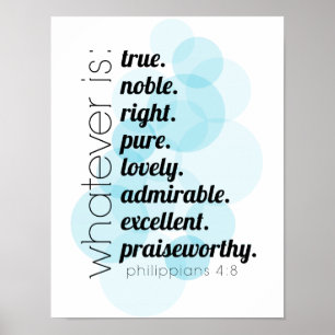 Whatever is true, noble, right, Philippians 4:8 Poster
