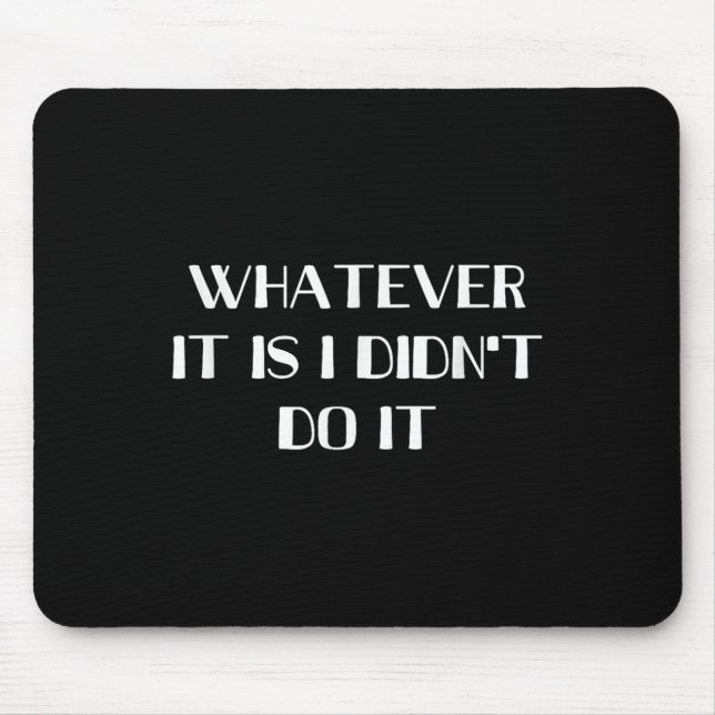 Whatever It Is I Didn't Do It  Mouse Mat (Front)