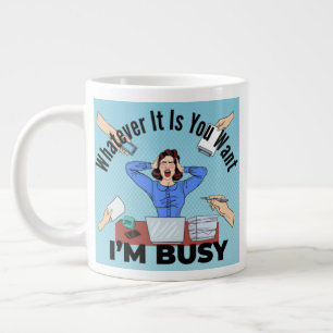 Whatever It Is You Want I'm Busy Large Coffee Mug