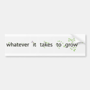 Whatever It Takes to Grow Bumper Sticker