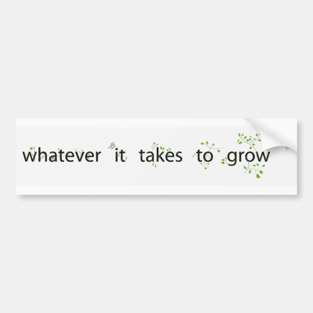 Whatever It Takes to Grow Bumper Sticker (Front)