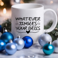 Whatever Jingles Your Bells Funny | Sarcastic Mug