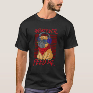 Whatever Just Feed Me Food Dog Animal Pug Bulldog T-Shirt