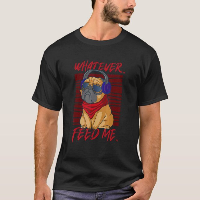 Whatever Just Feed Me Food Dog Animal Pug Bulldog T-Shirt (Front)