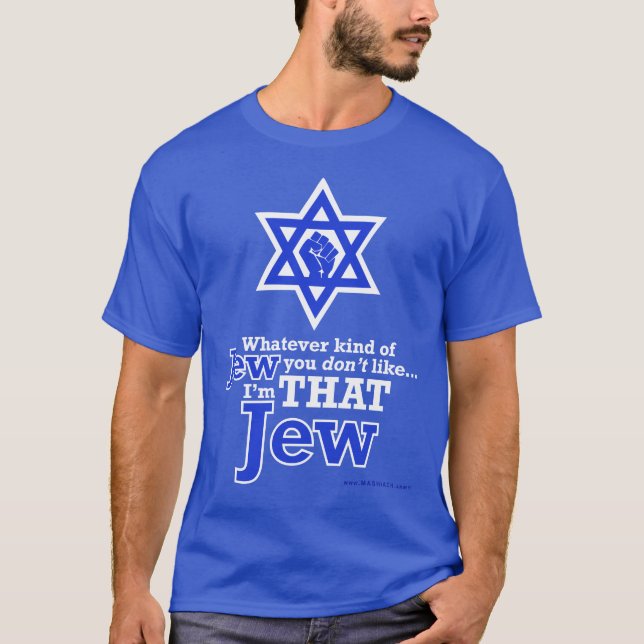 Whatever Kind of Jew You DON'T Like, I'm THAT Jew! T-Shirt (Front)