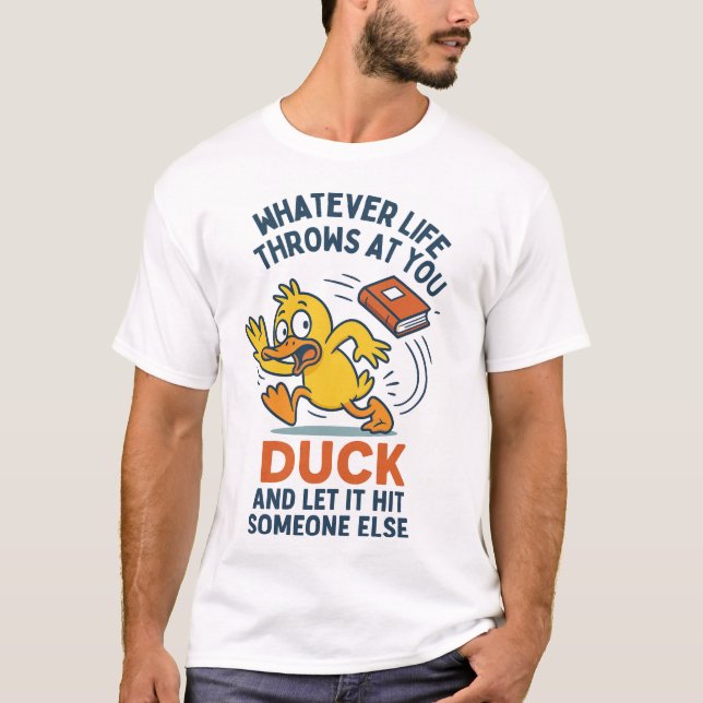 whatever life throws at you, duck and let it hit s T-Shirt (Front)