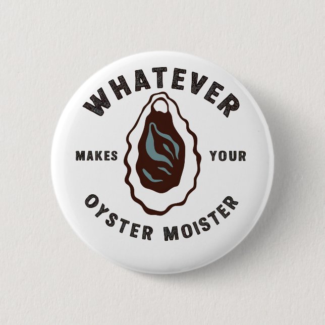 Whatever Makes Your Oyster Moister Funny SeaFood  6 Cm Round Badge (Front)