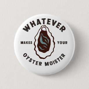Whatever Makes Your Oyster Moister Funny SeaFood 6 Cm Round Badge