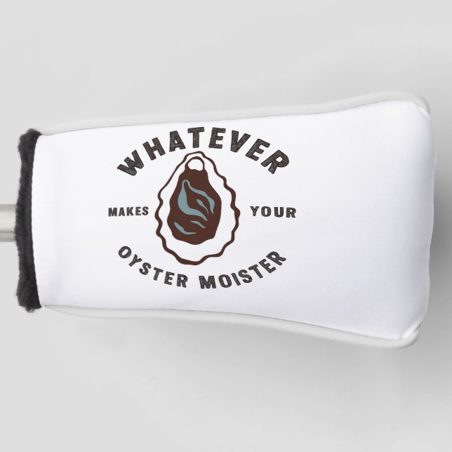 Whatever Makes Your Oyster Moister Funny SeaFood  Golf Head Cover (Front)