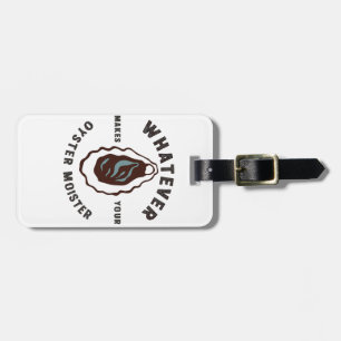 Whatever Makes Your Oyster Moister Funny SeaFood  Luggage Tag