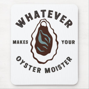 Whatever Makes Your Oyster Moister Funny SeaFood  Mouse Mat