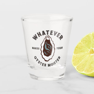 Whatever Makes Your Oyster Moister Funny SeaFood Shot Glass
