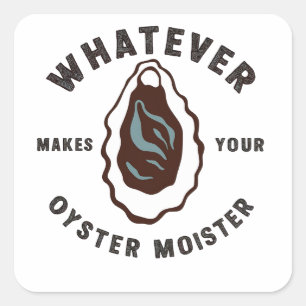 Whatever Makes Your Oyster Moister Funny SeaFood Square Sticker