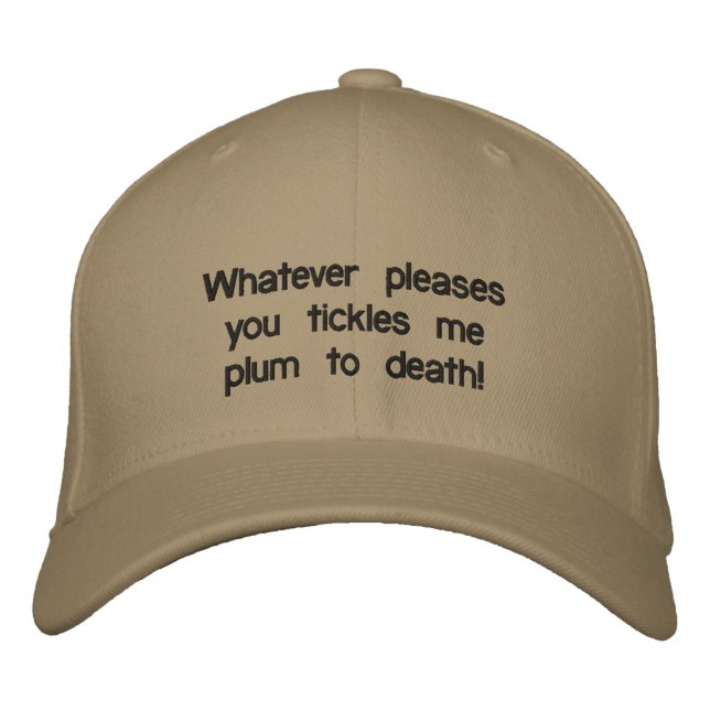 Whatever pleases you tickles me plum to death! embroidered hat (Front)