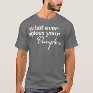 Whatever Spices Your Pumpkin Fall Pumpkin Spice Th T-Shirt