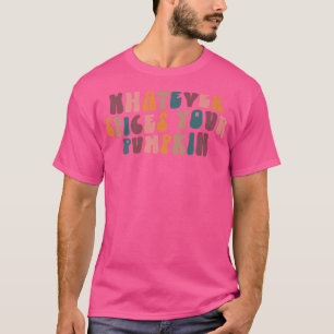 Whatever Spices Your Pumpkin Funny Autumn Thanksgi T-Shirt