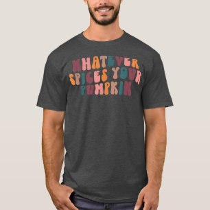 Whatever Spices Your Pumpkin Funny Autumn Thanksgi T-Shirt