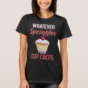 Whatever Sprinkles Your Cupcake Cupcake Baker 1 T-Shirt