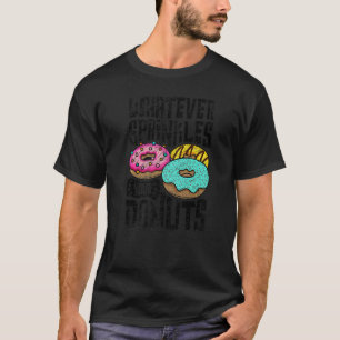Whatever Sprinkles Your Donuts Donut Doughnut 2 T-Shirt