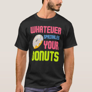 Whatever Sprinkles Your Doughnuts  Pink Glazed Dou T-Shirt