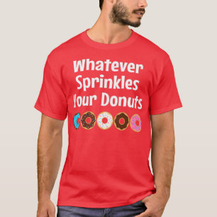 Whatever Sprinkles Your Doughnuts  T-Shirt