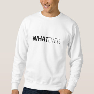 'WHATEVER' SWEATSHIRT