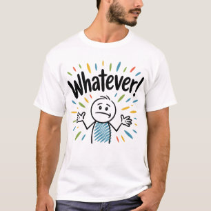 Whatever! T-Shirt