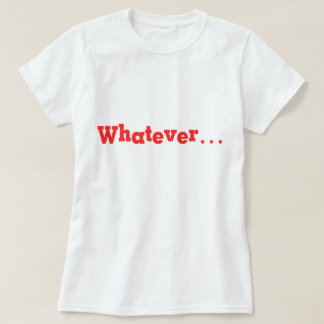 Whatever T-Shirt