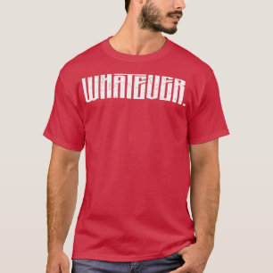 Whatever T-Shirt