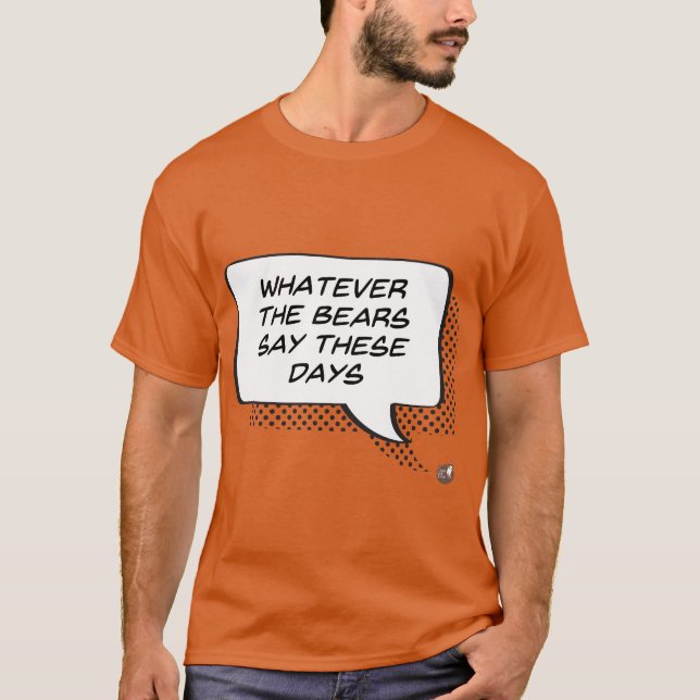 Whatever the Bears Say These Days (Dark) T-Shirt (Front)