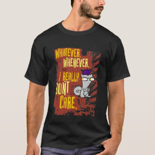 Whatever. Whenever. I Really Don't Care. (Begley) T-Shirt
