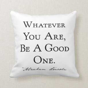 Whatever You Are Be A Good One Cushion