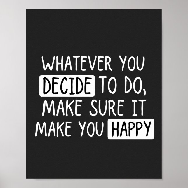Whatever You Decide to Do, Make Sure it makes you  Poster (Front)