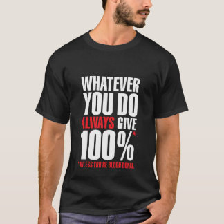 Whatever you do always give 100%. Unless you're bl T-Shirt