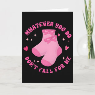 Whatever You Do Don’t Fall For Me Pink Socks Bow C Card
