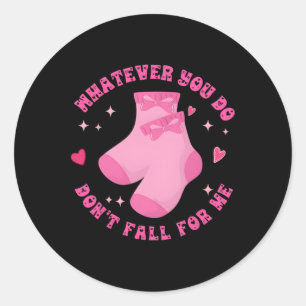 Whatever You Do Don’t Fall For Me Pink Socks Bow C Classic Round Sticker