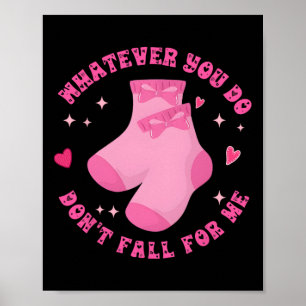 Whatever You Do Don’t Fall For Me Pink Socks Bow C Poster