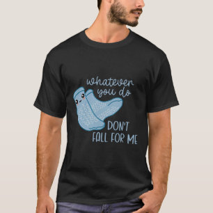 Whatever You Do Don't Fall For Me Fun RN PCT CNA N T-Shirt